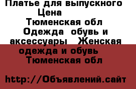 Платье для выпускного › Цена ­ 3 500 - Тюменская обл. Одежда, обувь и аксессуары » Женская одежда и обувь   . Тюменская обл.
